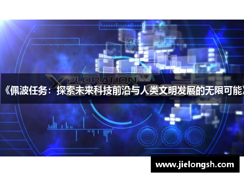 《佩波任务：探索未来科技前沿与人类文明发展的无限可能》