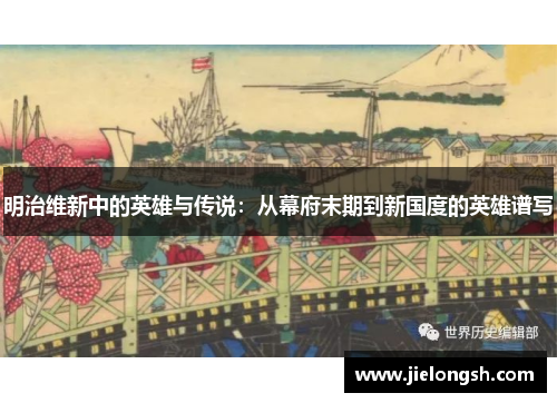 明治维新中的英雄与传说:从幕府末期到新国度的英雄谱写 明治维新中的英雄与传说:从幕府末期到新国度的英雄谱写